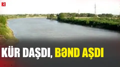 Kür daşdı, bənd aşdı - RTV