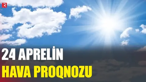 24 aprelin hava proqnozu açıqlandı - RTV