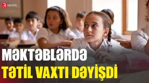 Məktəblərdə tətil vaxtı dəyişdirildi - RƏSMİ - RTV