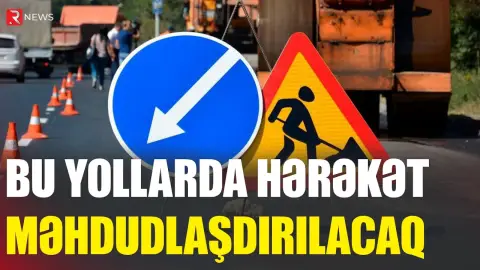 Sürücülərin diqqətinə - Bu yollarda hərəkət məhdudlaşdırılacaq - RTV