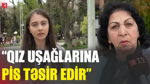 "Qız uşağlarına pis təsir edir" - RTV