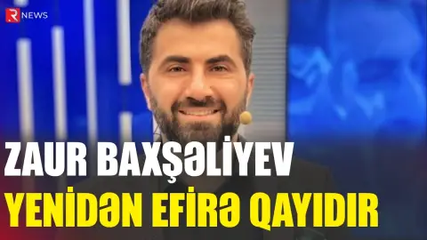 Zaur Baxşəliyev yenidən efirə QAYIDIR: Bu dəfə... - RTV