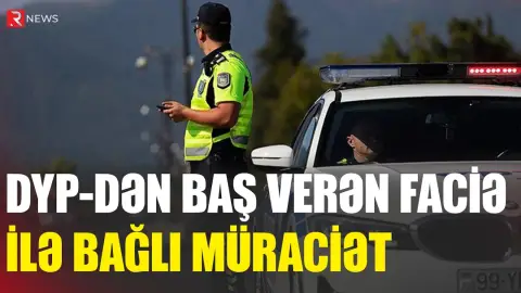 DYP-dən baş verən faciə ilə bağlı müraciət - RTV