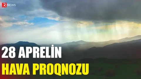 28 aprelin hava proqnozu açıqlandı - RTV