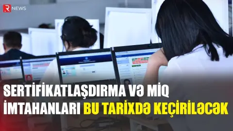 Sertifikatlaşdırma və MİQ imtahanları bu tarixlərdə keçiriləcək - Rəsmi - RTV