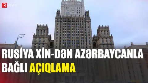 Rusiya XİN-dən Azərbaycanla bağlı AÇIQLAMA - RTV