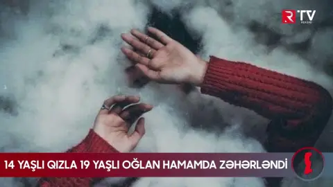 14 yaşlı qızla 19 yaşlı oğlan hamamda zəhərləndi - Ölən var - RTV