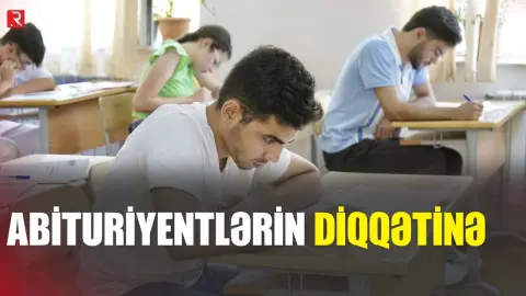 Abituriyentlərin NƏZƏRİNƏ: Qeydiyyat müddəti BİTİR - RTV