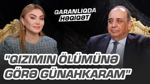 "Qızımın ölümünə görə günahkaram" - Sabiq nazir göz yaşı tökdü - QARANLIQDA HƏQİQƏT