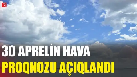 30 aprelin hava proqnozu açıqlandı - RTV
