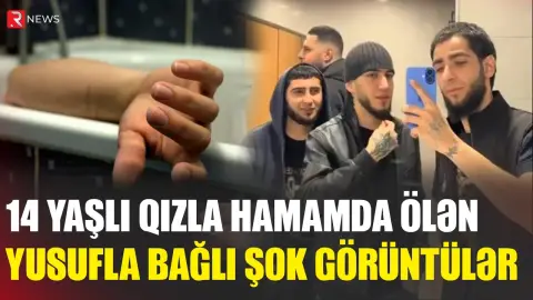 14 Yaşlı qızla hamamda ölən Yusufla bağlı ŞOK GÖRÜNTÜLƏR yayıldı - RTV