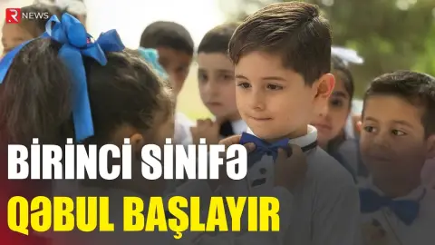 Övladları birinci sinifə gedəcək valideynlərin nəzərinə - RTV