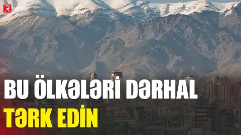 Bu ölkəni dərhal tərk edin - XƏBƏRDARLIQ - RTV