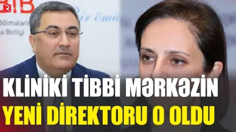 Kliniki Tibbi Mərkəzin yeni direktoru o oldu - RTV