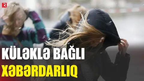 Küləklə bağlı xəbərdarlıq - RTV