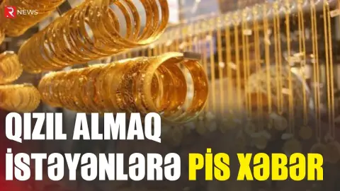 Qızıl almaq istəyənlərə PİS XƏBƏR - RTV