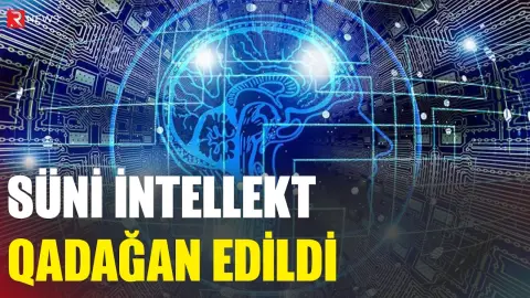 Süni intellekt qadağan edildi - RTV