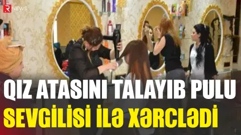 Bakıda gənc qız atasını talayıb pulu sevgilisi ilə xərclədi - RTV