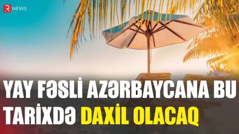 Yay fəsli bu tarixdə daxil olacaq - RTV