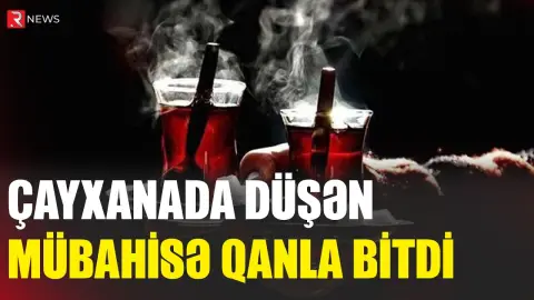 Çayxanada düşən mübahisə qanla bitdi - RTV