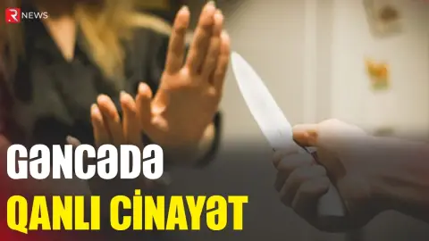 Məhsəti qəsəbəsində dəhşət: 22 yaşlı qadın bıçaqlandı - RTV