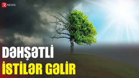 Dəhşətli istilər gəlir - HƏYƏCAN TƏBİLİ - RTV