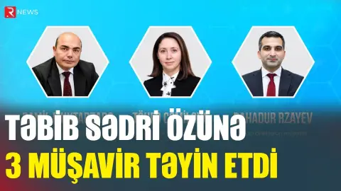TƏBİB-in icraçı direktoruna yeni müşavirlər təyin olunub - RTV