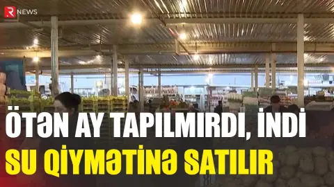 Ötən ay tapılmırdı, indi su qiymətinə satılır: Bazara gələn kimi yoxa ÇIXIR - RTV