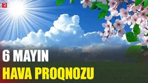 6 mayın hava proqnozu açıqlandı - RTV