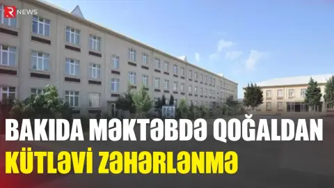 Bakıda məktəbdə qoğaldan kütləvi ZƏHƏRLƏNMƏ - RTV
