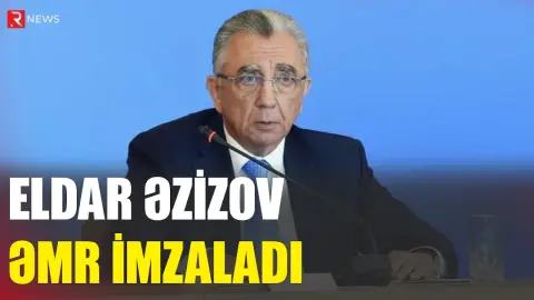 Eldar Əzizov əmr imzaladı - RTV