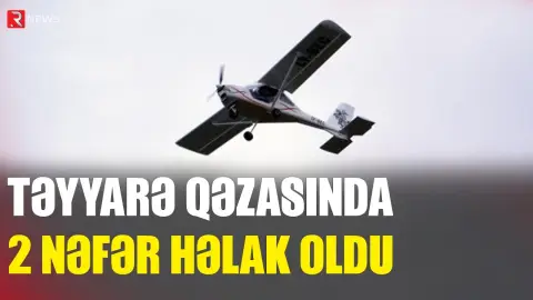 Rusiyada təyyarə qəzasında 2 nəfər həlak oldu - RTV