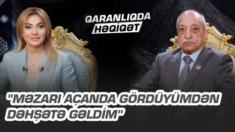 "Məzarı açanda gördüyümdən dəhşətə gəldim"- Həmid Cəfərov - QARANLIQDA HƏQİQƏT