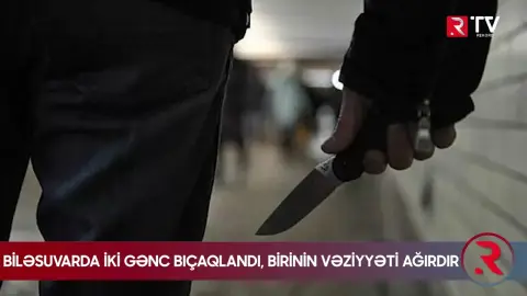Biləsuvarda DƏHŞƏT: İki gənc bıçaqlandı - RTV