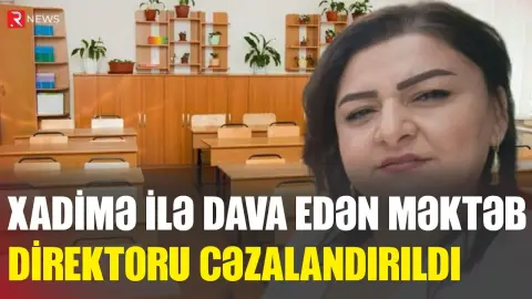 Xadimə ilə dava edən məktəb direktoru cəzalandırıldı - RTV
