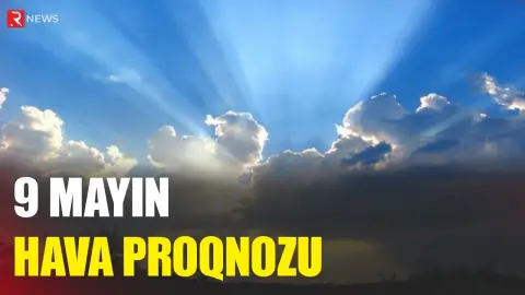 9 mayın hava proqnozu açıqlandı - RTV