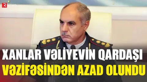 Xanlar Vəliyevin qardaşı vəzifədən azad olundu - RTV