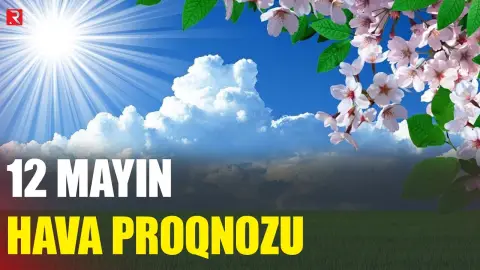 12 mayın hava proqnozu açıqlandı - RTV
