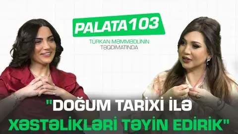 "Doğum tarixi ilə xəstəlikləri təyin edirik" - Gövhər Sulcan - Palata 103