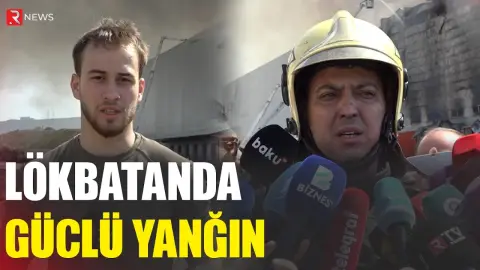 Lökbatanda güclü yanğına nə səbəb olub? - RTV