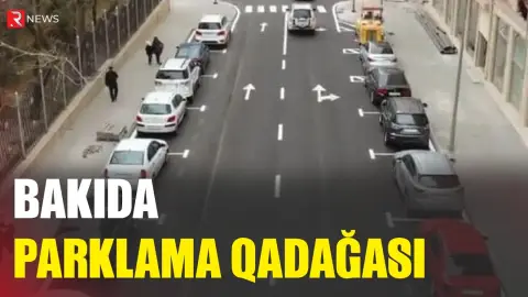 Bakıda bu ərazilərdə parklama qadağan olundu - RTV