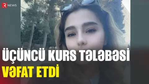 Üçüncü kurs tələbəsi vəfat etdi - RTV