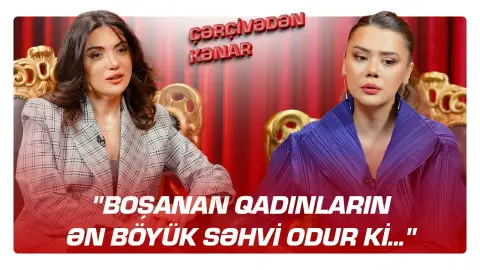 "Boşanan qadınların ən böyük səhvi odur ki..." - Oksana Rəsulova - ÇƏRÇİVƏDƏN KƏNAR
