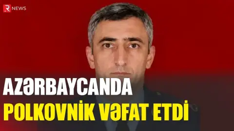 Azərbaycanda polkovnik vəfat etdi - RTV