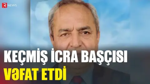 Keçmiş icra başçısı vəfat etdi - RTV