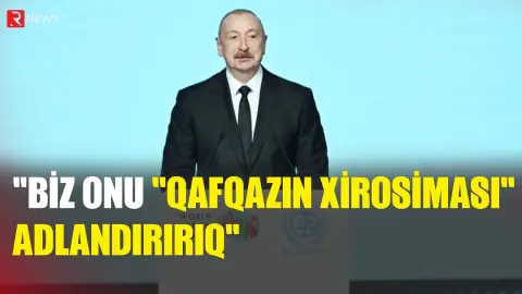 Biz onu “Qafqazın Xirosiması” adlandırırıq - Prezident - RTV