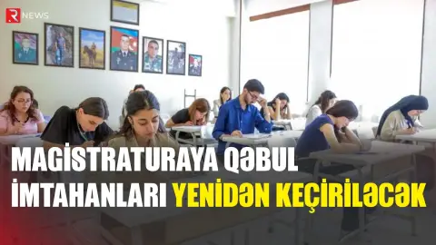 Magistraturaya qəbul imtahanı yenidən keçiriləcək - RTV