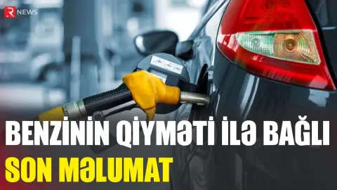 Benzinin qiyməti ilə bağlı son məlumat - RTV