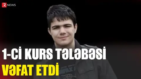 1-ci kurs tələbəsi vəfat etdi - RTV