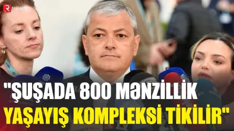 "Şuşada 800 mənzillik yaşayış kompleksi tikilir" - RTV